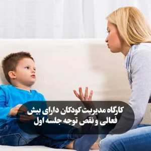 کارگاه مدیریت کودکان دارای بیش فعالی و نقص توجه جلسه اول